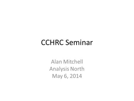 CCHRC Seminar Alan Mitchell Analysis North May 6, 2014.