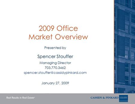 2009 Office Market Overview Presented by Spencer Stouffer Managing Director 703.770.3462 January 27, 2009.
