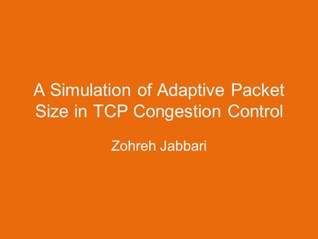 A Simulation of Adaptive Packet Size in TCP Congestion Control Zohreh Jabbari.