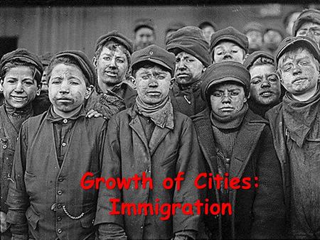Growth of Cities: Immigration. Where are the Immigrants coming from? Before 1885 immigrants came mostly from Northern and Western Europe. After 1885 immigrants.