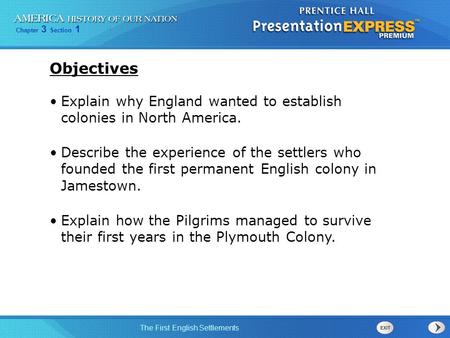 Objectives Explain why England wanted to establish colonies in North America. Describe the experience of the settlers who founded the first permanent.