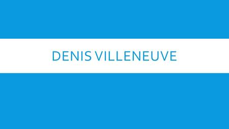 Denis Villeneuve.