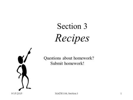 9/15/2015MATH 106, Section 31 Section 3 Recipes Questions about homework? Submit homework!