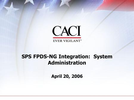 SPS FPDS-NG Integration: System Administration April 20, 2006.