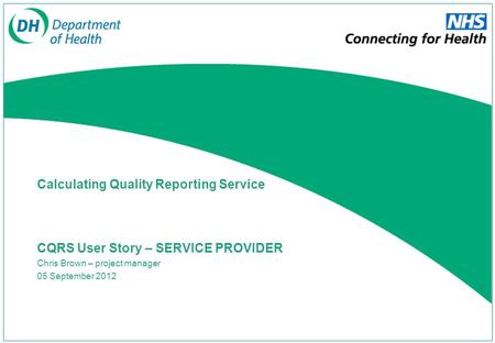 CQRS User Story – SERVICE PROVIDER Chris Brown – project manager 05 September 2012 Calculating Quality Reporting Service.