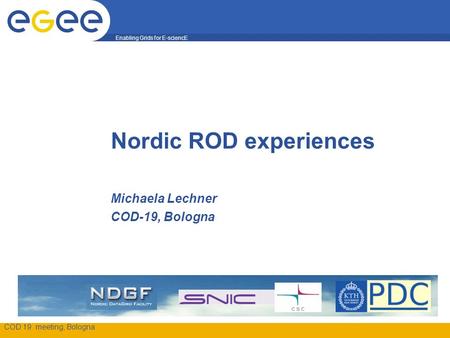 Enabling Grids for E-sciencE COD 19 meeting, Bologna Nordic ROD experiences Michaela Lechner COD-19, Bologna.