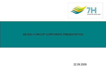 SEVEN H GROUP CORPORATE PRESENTATION 22.09.2009. About Vision The Mission Statement Our Global Presence The Indian Network The Solutions The Structure.