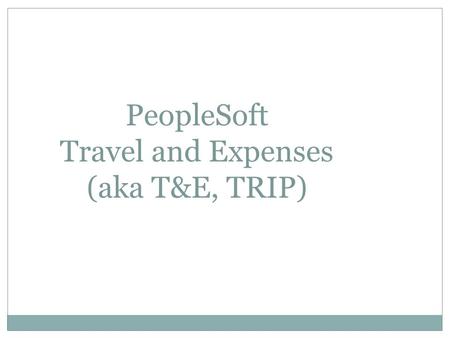 PeopleSoft Travel and Expenses (aka T&E, TRIP). Purpose of T&E Module 2 Used to reimburse employees for travel expenses  Expense Reports (ER) are created.