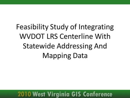 Feasibility Study of Integrating WVDOT LRS Centerline With Statewide Addressing And Mapping Data.