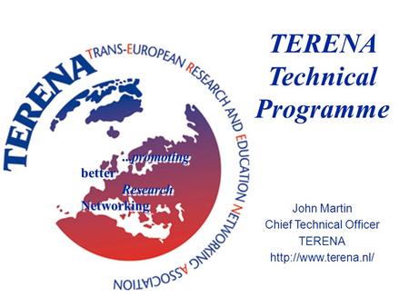 TERENA Technical Programme John Martin Chief Technical Officer TERENA  betterResearchNetworking betterResearchNetworking.