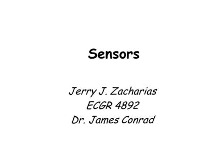 Sensors Jerry J. Zacharias ECGR 4892 Dr. James Conrad.