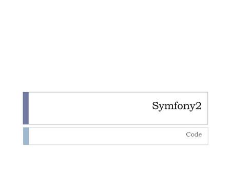 Symfony2 Code. Project structure Welcome page php.ini.