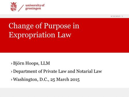 9/15/2015 | 1 ›Björn Hoops, LLM ›Department of Private Law and Notarial Law ›Washington, D.C., 25 March 2015 Change of Purpose in Expropriation Law.