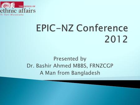 Presented by Dr. Bashir Ahmed MBBS, FRNZCGP A Man from Bangladesh.