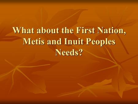 What about the First Nation, Metis and Inuit Peoples Needs?