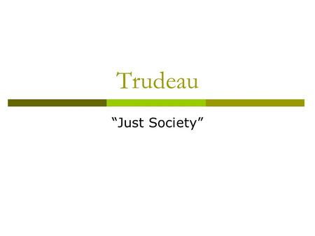 Trudeau “Just Society”. Biography  Pierre Elliott Trudeau – born into wealth and privilege in 1919  Has always fought for social justice Political Activism.