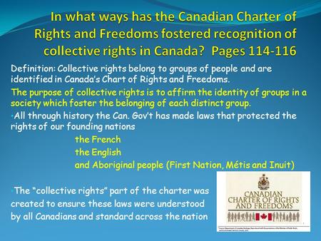 Definition: Collective rights belong to groups of people and are identified in Canada’s Chart of Rights and Freedoms. The purpose of collective rights.