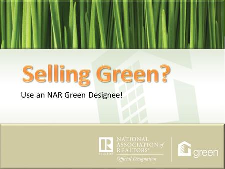 Use an NAR Green Designee!. NAR stands for the National Association of REALTORS®. In order for one to be considered a REALTOR®, he/she must be a member.