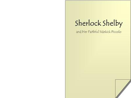 Sherlock Shelby and Her Faithful Sidekick Piccolo.