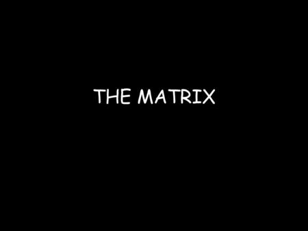 THE MATRIX. The Matrix Characters Morpheus Thomas Anderson/Neo Trinity The Oracle Cypher Apoc and Dozer Switch The Agents.
