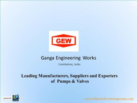 Ganga Engineering Works Coimbatore, India www.wellpointdewateringpumps.com Leading Manufacturers, Suppliers and Exporters of Pumps & Valves.