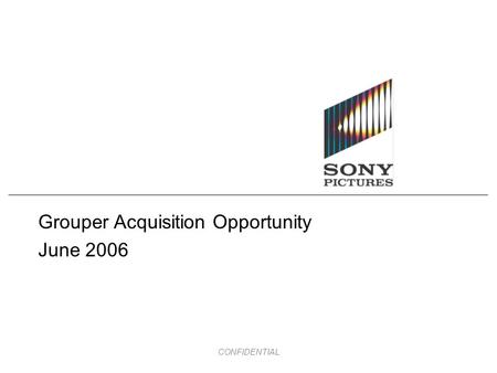 CONFIDENTIAL Grouper Acquisition Opportunity June 2006.