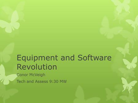 Equipment and Software Revolution Conor McVeigh Tech and Assess 9:30 MW.