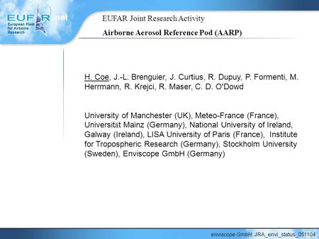 EUFAR Joint Research Activity Airborne Aerosol Reference Pod (AARP) enviscope GmbH, JRA_envi_status_051104 H. Coe, J.-L. Brenguier, J. Curtius, R. Dupuy,