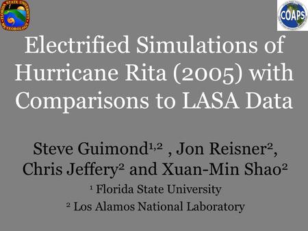 Electrified Simulations of Hurricane Rita (2005) with Comparisons to LASA Data Steve Guimond 1,2, Jon Reisner 2, Chris Jeffery 2 and Xuan-Min Shao 2 1.