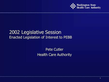 1 2002 Legislative Session Enacted Legislation of Interest to PEBB Pete Cutler Health Care Authority.
