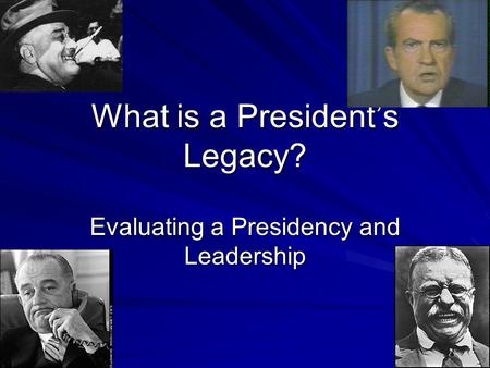 What is a President’s Legacy? Evaluating a Presidency and Leadership.
