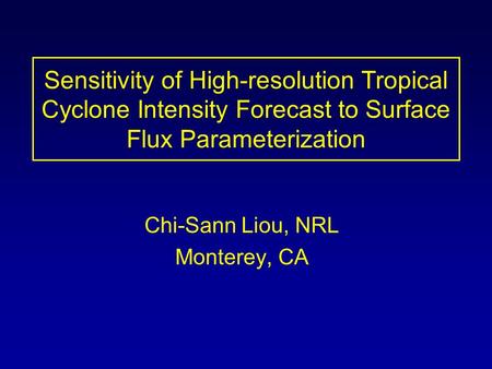 Sensitivity of High-resolution Tropical Cyclone Intensity Forecast to Surface Flux Parameterization Chi-Sann Liou, NRL Monterey, CA.