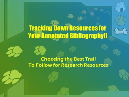 Tracking Down Resources for Your Annotated Bibliography!! Choosing the Best Trail To Follow for Research Resources.