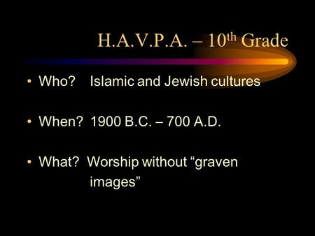 H.A.V.P.A. – 10 th Grade Who?Islamic and Jewish cultures When?1900 B.C. – 700 A.D. What? Worship without “graven images”