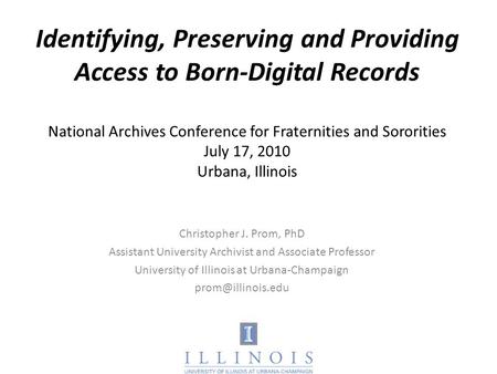 Identifying, Preserving and Providing Access to Born-Digital Records National Archives Conference for Fraternities and Sororities July 17, 2010 Urbana,