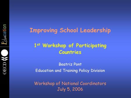 Improving School Leadership 1 st Workshop of Participating Countries Beatriz Pont Education and Training Policy Division Workshop of National Coordinators.
