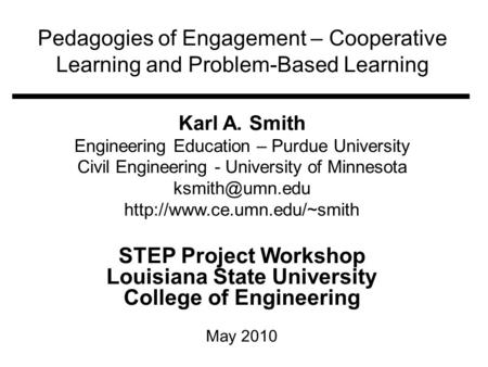 Pedagogies of Engagement – Cooperative Learning and Problem-Based Learning Karl A. Smith Engineering Education – Purdue University Civil Engineering -