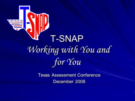T-SNAP Working with You and for You Texas Assessment Conference December 2008.