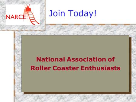 1 Join Today! Your Logo Here National Association of Roller Coaster Enthusiasts National Association of Roller Coaster Enthusiasts.