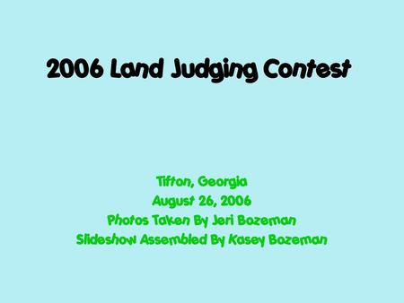 2006 Land Judging Contest Tifton, Georgia August 26, 2006 Photos Taken By Jeri Bozeman Slideshow Assembled By Kasey Bozeman.