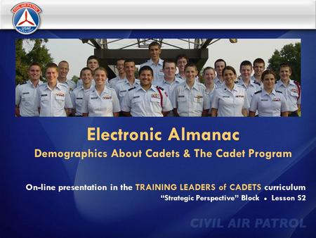 On-line presentation in the TRAINING LEADERS of CADETS curriculum “Strategic Perspective” Block Lesson S2 Electronic Almanac Demographics About Cadets.