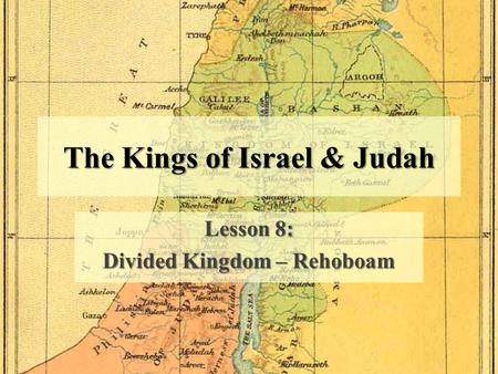 The Kings of Israel & Judah Lesson 8: Divided Kingdom – Rehoboam.