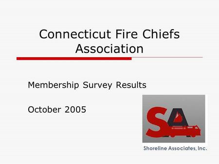Connecticut Fire Chiefs Association Membership Survey Results October 2005 Shoreline Associates, Inc.