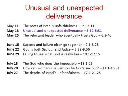 Unusual and unexpected deliverance May 11The roots of Israel’s unfaithfulness – 1:1-3:11 May 18 Unusual and unexpected deliverance – 3:12-5:31 May 25 The.