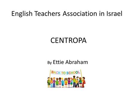 English Teachers Association in Israel CENTROPA By Ettie Abraham.