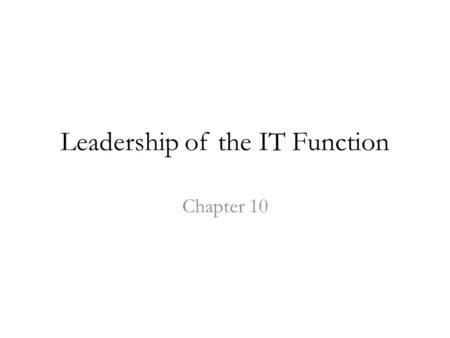 Leadership of the IT Function Chapter 10. Objective Understand the different roles that IT can play in organizations and recognize that this role can.