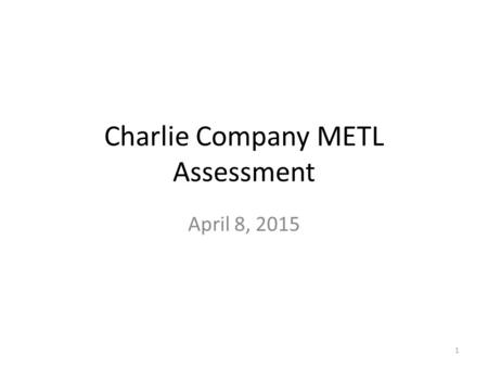 Charlie Company METL Assessment April 8, 2015 1. Overall Assessment Last YearThis Year AcademicTrained MilitaryTrainedProficient Moral-EthicalTrained.