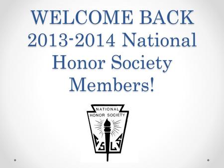 WELCOME BACK 2013-2014 National Honor Society Members!