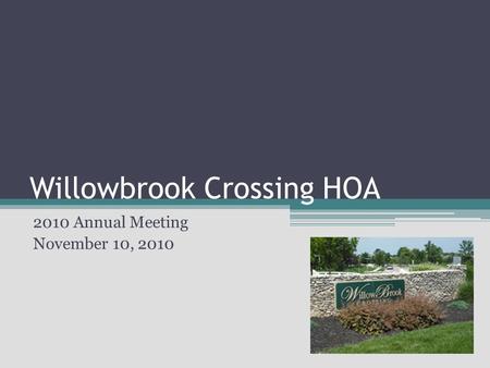 Willowbrook Crossing HOA 2010 Annual Meeting November 10, 2010.