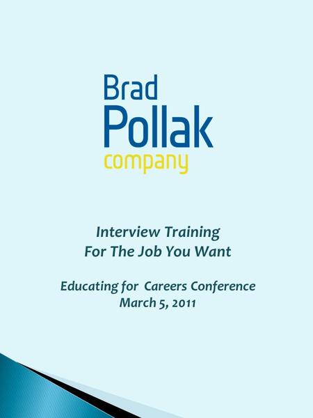 Interview Training For The Job You Want Educating for Careers Conference March 5, 2011.